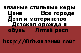 вязаные стильные кеды › Цена ­ 250 - Все города Дети и материнство » Детская одежда и обувь   . Алтай респ.